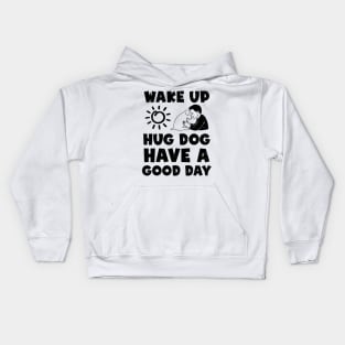 Wake Up Hug Dog Have A Good Day Kids Hoodie